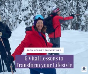 From Holiday to Every Day: 6 vital lessons to transform your life.